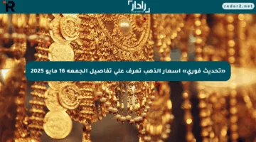«تحديث فوري» أسعار الذهب تعرف على تفاصيل الجمعة 16 مايو 2025